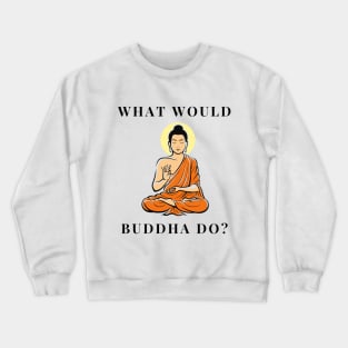 What would Buddha do? Crewneck Sweatshirt